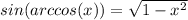 sin(arccos(x))= \sqrt{1-x^{2} }