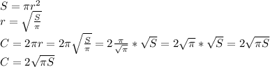 S = \pi r^{2} \\ r= \sqrt{ \frac{S}{ \pi } } \\C=2 \pi r=2 \pi \sqrt{ \frac{S}{ \pi } } =2 \frac{ \pi }{ \sqrt{ \pi } } * \sqrt{S}=2 \sqrt{ \pi } * \sqrt{S} =2 \sqrt{ \pi S} \\ C=2 \sqrt{ \pi S}