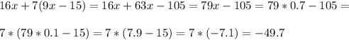 16x+7(9x-15)=16x+63x-105=79x-105=79*0.7-105=\\\\7*(79*0.1-15)=7*(7.9-15)=7*(-7.1)=-49.7