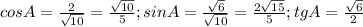 cos A= \frac{2}{ \sqrt{10} } = \frac{ \sqrt{10} }{5} ;&#10;sin A= \frac{ \sqrt{6} }{ \sqrt{10} } = \frac{2 \sqrt{15} }{5} ;&#10;tg A= \frac{ \sqrt{6} }{2}