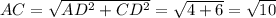 AC= \sqrt{ AD^{2} + CD^{2} } = \sqrt{4+6} = \sqrt{10}