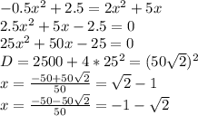 -0.5x^2+2.5=2x^2+5x\\&#10; 2.5x^2+5x-2.5=0\\&#10; 25x^2+50x-25=0\\ &#10; D=2500+4*25^2=(50\sqrt{2})^2\\&#10; x=\frac{-50+50\sqrt{2}}{50}=\sqrt{2}-1\\&#10; x=\frac{-50-50\sqrt{2}}{50}=-1-\sqrt{2}&#10;