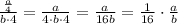 \frac{\frac{a}{4}}{b\cdot 4}=\frac{a}{4\cdot b\cdot 4}=\frac{a}{16b}=\frac{1}{16}\cdot \frac{a}{b}