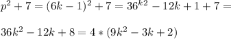 p^2+7=(6k-1)^2+7=36^k^2-12k+1+7=\\\\36k^2-12k+8=4*(9k^2-3k+2)