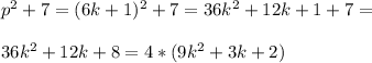 p^2+7=(6k+1)^2+7=36k^2+12k+1+7=\\\\36k^2+12k+8=4*(9k^2+3k+2)