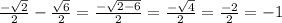 \frac{- \sqrt{2} }{2} - \frac{ \sqrt{6} }{2} = \frac{- \sqrt{2-6} }{2} = \frac{- \sqrt{4} }{2} = \frac{-2}{2}= -1