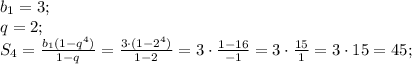 b_1=3;\\&#10;q=2;\\&#10;S_4=\frac{b_1(1-q^4)}{1-q}=\frac{3\cdot(1-2^4)}{1-2}=3\cdot\frac{1-16}{-1}=3\cdot\frac{15}{1}=3\cdot15=45;\\