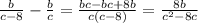 \frac b{c-8}-\frac bc=\frac{bc-bc+8b}{c(c-8)}=\frac{8b}{c^2-8c}