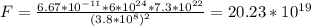 F= \frac{6.67* 10^{-11}*6* 10^{24}*7.3* 10^{22} }{ (3.8*10^8)^{2} } =20.23*10^{19}