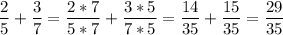 \displaystyle \frac{2}{5} + \frac{3}{7} = \frac{2*7}{5*7} + \frac{3*5}{7*5} = \frac{14}{35} + \frac{15}{35} = \frac{29}{35}