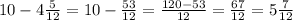 10-4 \frac{5}{12}=10- \frac{53}{12} = \frac{120-53}{12} = \frac{67}{12} = 5 \frac{7}{12}