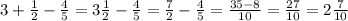 3+ \frac{1}{2} - \frac{4}{5} =3 \frac{1}{2} - \frac{4}{5} = \frac{7}{2} - \frac{4}{5} = \frac{35-8}{10} = \frac{27}{10} =2 \frac{7}{10}