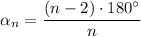 \displaystyle \alpha _n=\frac{(n-2)\cdot 180^{\circ}}{n}