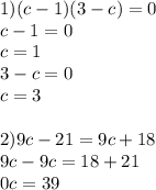 1)(c-1)(3-c)=0 \\ c-1=0\\c=1 \\ 3-c=0\\c=3 \\ \\ 2)9c-21=9c+18 \\ 9c-9c=18+21 \\ 0c=39 \\