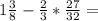 1 \frac{3}{8} - \frac{2}{3} * \frac{27}{32} =&#10;