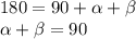 180=90+ \alpha + \beta \\ \alpha + \beta =90