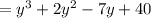 =y^3+2y^2-7y+40