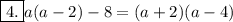 \boxed{4.} a(a-2)-8=(a+2)(a-4)