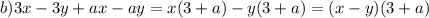 b) 3x-3y+ax-ay=x(3+a)-y(3+a)=(x-y)(3+a)