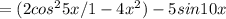 = (2 cos^{2}5x/ 1 - 4 x^{2} ) - 5sin10x