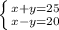 \left \{ {{x+y=25} \atop {x-y=20}} \right.