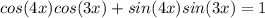 cos(4x)cos(3x)+sin(4x)sin(3x)=1