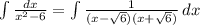 \int {\frac{dx}{x^2-6}}=\int {\frac{1}{(x-\sqrt{6})(x+\sqrt{6})}}\, dx