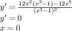 y'=\frac{12x^2(x^3-1)-12x^5}{(x^3-1)^2}\\&#10;y'=0\\&#10; x=0&#10;