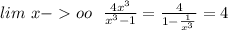 lim \ x-oo \ \ \frac{4x^3}{x^3-1}=\frac{4}{1-\frac{1}{x^3}}=4