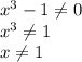 x^3-1 \neq 0\\&#10;x^3 \neq 1\\&#10;x \neq 1