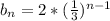 b_{n} = 2 * (\frac{1}{3} ) ^{n-1}