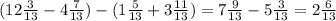 (12 \frac{3}{13}-4 \frac{7}{13})-(1 \frac{5}{13}+3 \frac{11}{13})= 7\frac{9}{13}-5 \frac{3}{13}=2 \frac{6}{13}