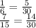 \frac{1}{6} = \frac{5}{30} \\ &#10; \frac{7}{15} = \frac{14}{30}