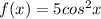 f(x)=5cos^2x