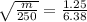 \sqrt{ \frac{m}{250} } = \frac{1.25}{6.38}