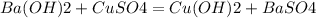 Ba(OH)2+CuSO4= Cu(OH)2 + BaSO4