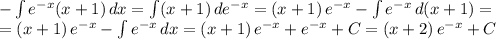 -\int e^{-x}(x+1)\,dx=\int(x+1)\,de^{-x}=(x+1)\,e^{-x}-\int e^{-x}\,d(x+1)=\\=(x+1)\,e^{-x}-\int e^{-x}\,dx=(x+1)\,e^{-x}+e^{-x}+C=(x+2)\,e^{-x}+C