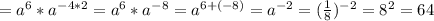 =a^6*a^{-4*2} =a^6*a^{-8} =a^{6+(-8)} = a^{-2} = (\frac{1}{8})^{-2}=8^2=64