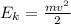 E_{k}=\frac{mv^2 }{2}