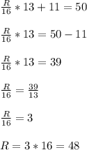 \frac{R}{16} *13+11=50 \\ \\ \frac{R}{16} *13=50-11 \\ \\ \frac{R}{16} *13=39 \\ \\ \frac{R}{16} = \frac{39}{13} \\ \\ \frac{R}{16} =3 \\ \\ R=3*16=48