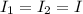 I_{1} =I_{2}=I