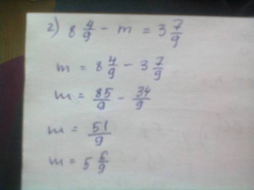 Решите уравнение 1) у- 5 целых 3\7=1 целая 6\7 ( \ это дробь) 2)8 целых 4\9 - m = 3целых 7\9 ( \ это