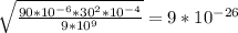 \sqrt{ \frac{90*10^{-6}* 30^{2} * 10^{-4} }{9* 10^{9} } } = 9* 10^{-26}