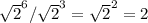 \sqrt{2} ^{6} / \sqrt{2} ^{3} = \sqrt{2} ^{2} =2