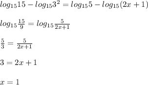 log_{15}15-log_{15}3^2=log_{15}5-log_{15}(2x+1) \\ \\ log_{15} \frac{15}{9} =log_{15} \frac{5}{2x+1} \\ \\ \frac{5}{3} = \frac{5}{2x+1} \\ \\ 3=2x+1 \\ \\ x=1