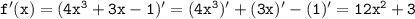 \tt f'(x)=(4x^3+3x-1)'=(4x^3)'+(3x)'-(1)'=12x^2+3