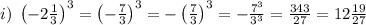 i)\;\left(-2\frac13\right)^3=\left(-\frac73\right)^3=-\left(\frac73\right)^3=-\frac{7^3}{3^3}=\frac{343}{27}=12\frac{19}{27}\\