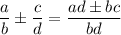 \dfrac ab\pm\dfrac cd=\dfrac{ad\pm bc}{bd}