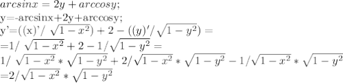 arcsinx=2y+arccosy;&#10;&#10;&#10; y=-arcsinx+2y+arccosy;&#10;&#10;y'=((x)'/ \sqrt{1- x^{2} })+2-((y)'/ \sqrt{1- y^{2} })=&#10;&#10;=1/ \sqrt{1- x^{2}}+2-1/ \sqrt{1- y^{2}}=&#10;&#10;1/ \sqrt{1- x^{2}}*\sqrt{1- y^{2}}+2/\sqrt{1- x^{2}}*\sqrt{1- y^{2}}-1/\sqrt{1- x^{2}}*\sqrt{1- y^{2}}&#10;&#10;&#10;=2/\sqrt{1- x^{2}}*\sqrt{1- y^{2}}