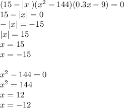 (15-|x|)( x^{2} -144)(0.3x-9)=0 \\ 15-|x|=0 \\ -|x|=-15 \\ |x|=15 \\ x=15\\x=-15 \\ \\ x^{2} -144=0 \\ x^{2} =144 \\ x=12\\x=-12 \\ \\